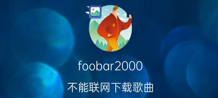 foobar2000 不能联网下载歌曲 foobar怎样分割音乐文件？